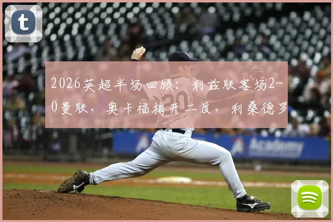 2026英超半场回顾:利兹联客场2-0曼联,奥卡福梅开二度,利桑德罗门线惊险救球过程解析