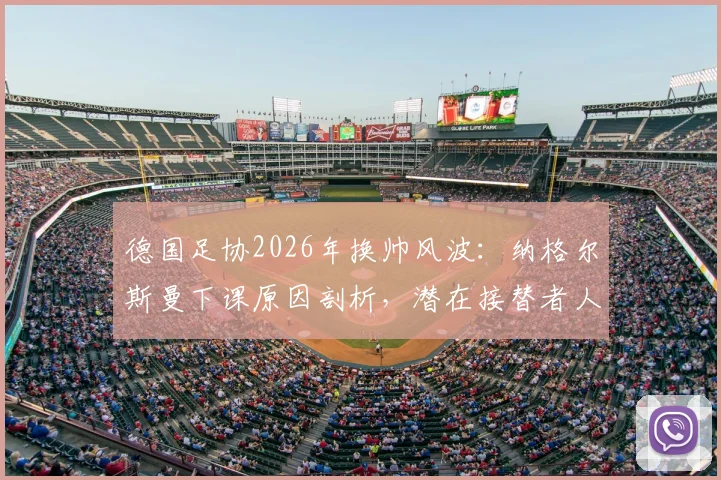 德国足协2026年换帅风波:纳格尔斯曼下课原因剖析,潜在接替者人选与未来影响前瞻