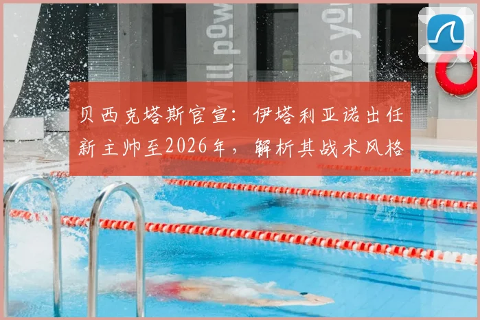 贝西克塔斯官宣：伊塔利亚诺出任新主帅至2026年，解析其战术风格与执教履历，为何是他接掌帅印？